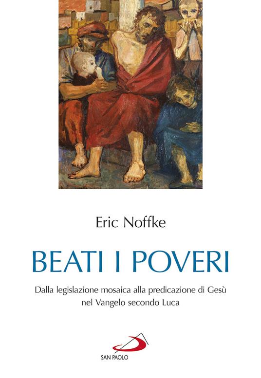 Beati i poveri. Dalla legislazione mosaica alla predicazione di Gesù nel Vangelo secondo Luca - Eric Noffke - copertina