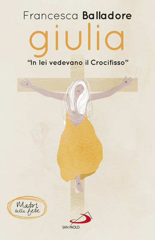 Giulia. «In lei vedevano il Crocifisso» - Francesca Balladore - copertina