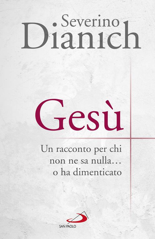 Gesù. Un racconto per chi non ne sa nulla... o ha dimenticato - Severino Dianich - copertina