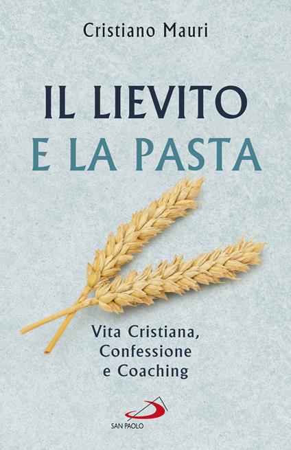 Il lievito e la pasta. Vita cristiana, confessione e coaching - Cristiano Mauri - copertina