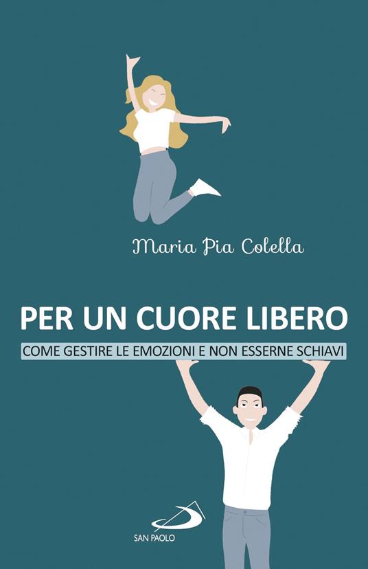 Per un cuore libero. Come gestire le emozioni e non esserne schiavi - Maria Pia Colella - copertina