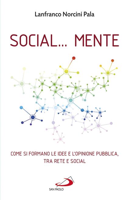 Social... Mente. Come si formano le idee e l'opinione pubblica, tra rete e social - Lanfranco Norcini Pala - copertina