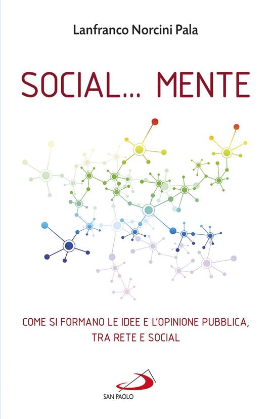 Social... Mente. Come si formano le idee e l'opinione pubblica, tra rete e social - Lanfranco Norcini Pala - copertina