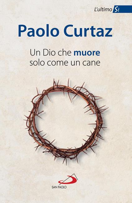 Un Dio che muore solo come un cane. L'ultimo Sì - Paolo Curtaz - copertina