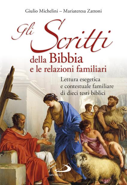 Gli scritti della Bibbia e le relazioni familiari. Lettura esegetica e contestuale familiare di dieci testi biblici - Giulio Michelini,Mariateresa Zattoni - copertina