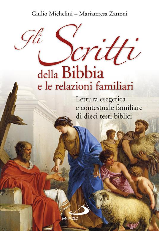 Gli scritti della Bibbia e le relazioni familiari. Lettura esegetica e contestuale familiare di dieci testi biblici - Giulio Michelini,Mariateresa Zattoni - copertina