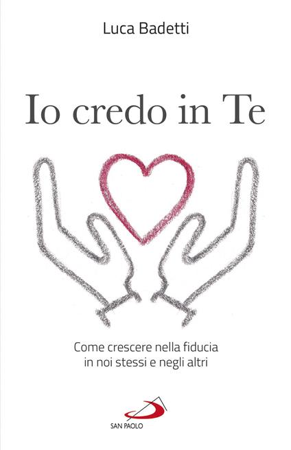Io credo in te. Come crescere nella fiducia in noi stessi e negli altri - Luca Badetti - copertina