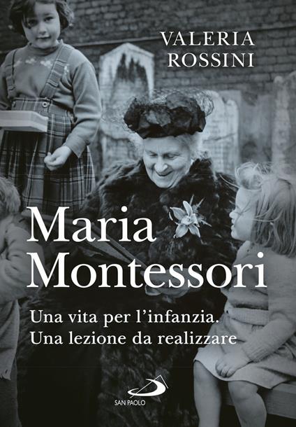 Maria Montessori. Una vita per l'infanzia. Una lezione da realizzare - Valeria Rossini - copertina