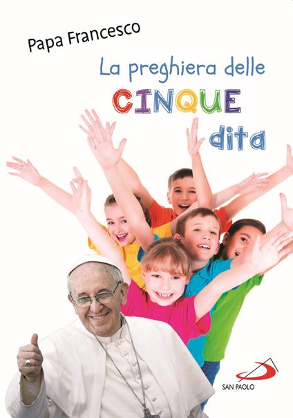 La preghiera delle cinque dita. Ediz. illustrata - Francesco (Jorge Mario Bergoglio) - copertina