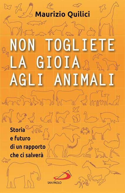 Non togliete la gioia agli animali. Storia e futuro di un rapporto che ci salverà - Maurizio Quilici - copertina