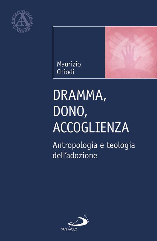 Dramma, dono, accoglienza. Antropologia e teologia dell'adozione - Maurizio Chiodi - copertina