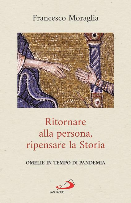 Ritornare alla persona, ripensare la Storia. Omelie in tempo di pandemia - Francesco Moraglia - copertina