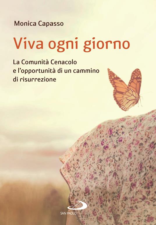 Viva ogni giorno. La Comunità Cenacolo e l'opportunità di un cammino di risurrezione - Monica Capasso - copertina