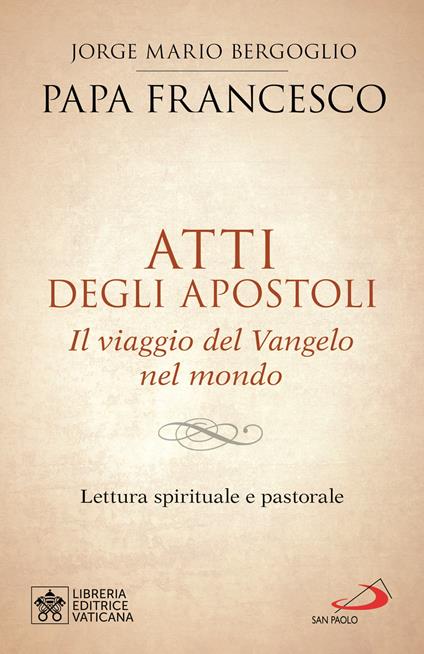 Atti degli Apostoli. Il viaggio del Vangelo nel mondo. Lettura spirituale e pastorale - Francesco (Jorge Mario Bergoglio) - copertina
