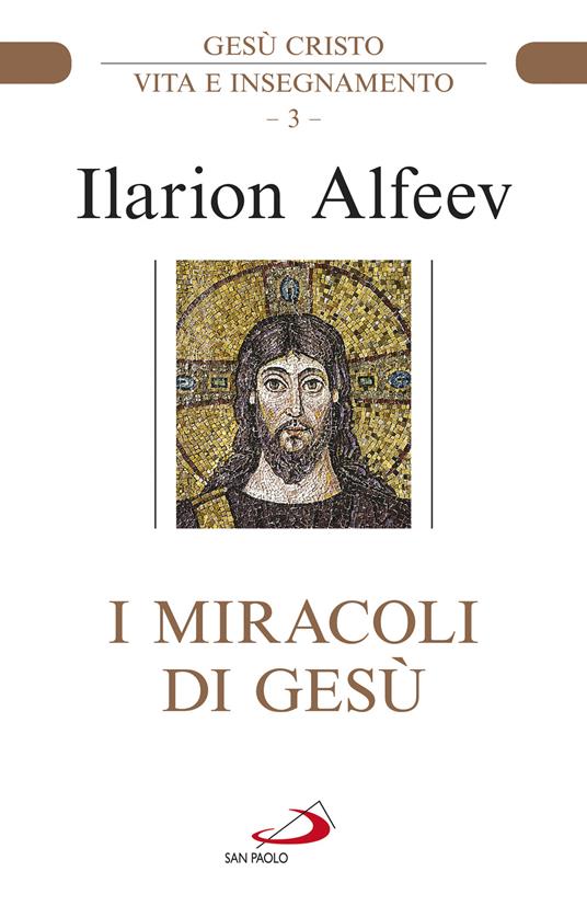 I miracoli di Gesù. Gesù Cristo. Vita e insegnamento - Ilarion Alfeev - copertina