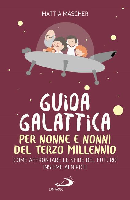 Guida galattica per nonne e nonni del Terzo Millennio. Come affrontare le sfide del futuro insieme ai nipoti - Mattia Mascher - copertina