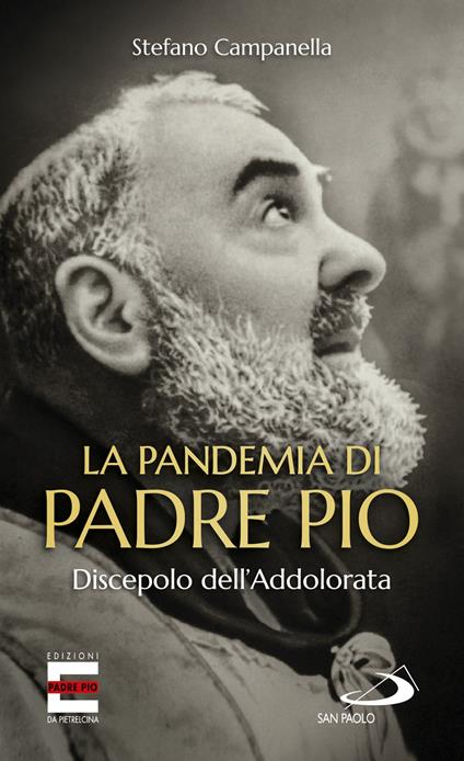 La pandemia di Padre Pio. Discepolo dell'Addolorata - Stefano Campanella - copertina