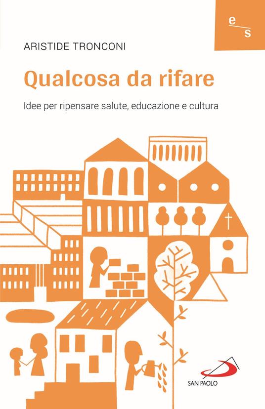 Qualcosa da rifare. Idee per ripensare salute, educazione e cultura - Aristide Tronconi - copertina
