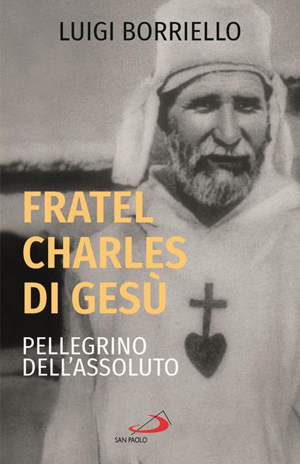Fratel Charles di Gesù, pellegrino dell'assoluto - Luigi Borriello - copertina