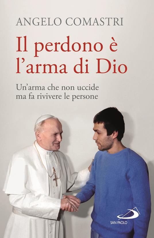 Il perdono è l'arma di Dio. Un'arma che non uccide ma fa rivivere le persone - Angelo Comastri - copertina