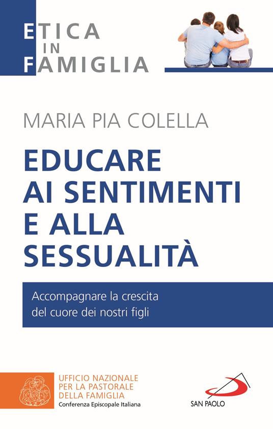 Educare ai sentimenti e alla sessualità. Accompagnare la crescita del cuore dei nostri figli - Maria Pia Colella - copertina