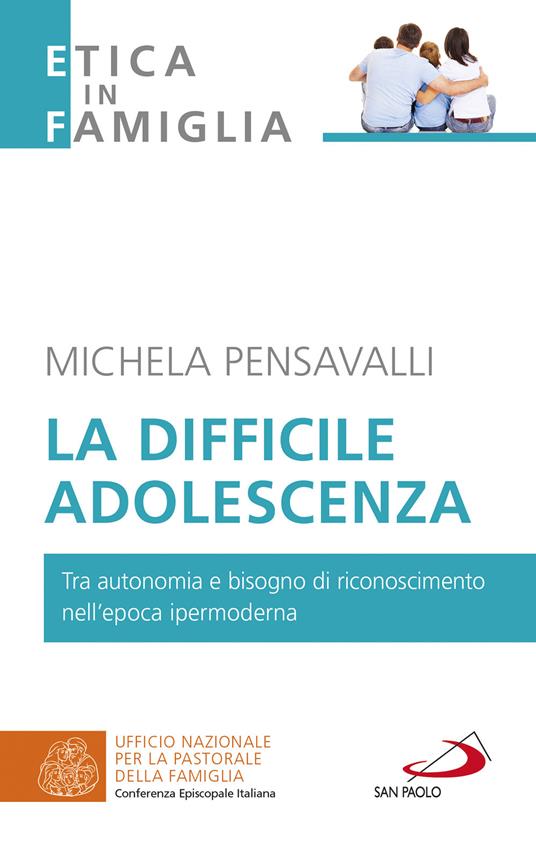 La difficile adolescenza. Tra autonomia e bisogno di riconoscimento nell'epoca ipermoderna - Michela Pensavalli - copertina