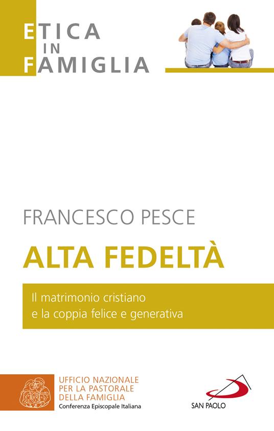 Alta fedeltà. Il matrimonio cristiano e la coppia felice e generativa - Francesco Pesce - copertina