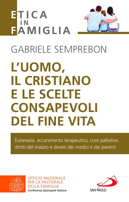 L'uomo, il cristiano e le scelte consapevoli del fine vita. Fare chiarezza su: eutanasia, accanimento terapeutico, cure palliative, diritti del malato e doveri dei medici e dei parenti - Gabriele Semprebon - copertina