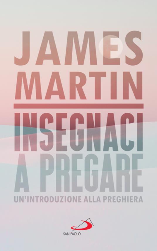Insegnaci a pregare. Un'introduzione alla preghiera - James Martin - copertina