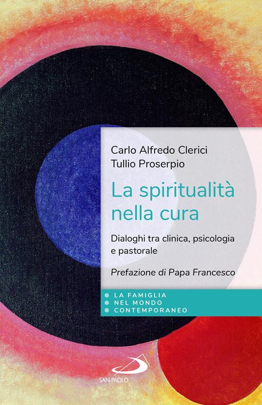 La spiritualità nella cura. Dialoghi tra clinica, psicologia e pastorale - Carlo Alfredo Clerici,Tullio Proserpio - copertina