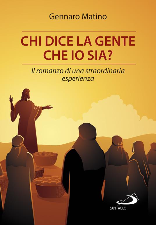 Chi dice la gente che io sia? Il romanzo di una straordinaria esperienza - Gennaro Matino - copertina