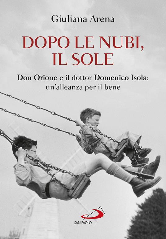 Dopo le nubi, il sole. Don Orione e il dottor Domenico Isola: un'alleanza per il bene - Giuliana Arena - copertina