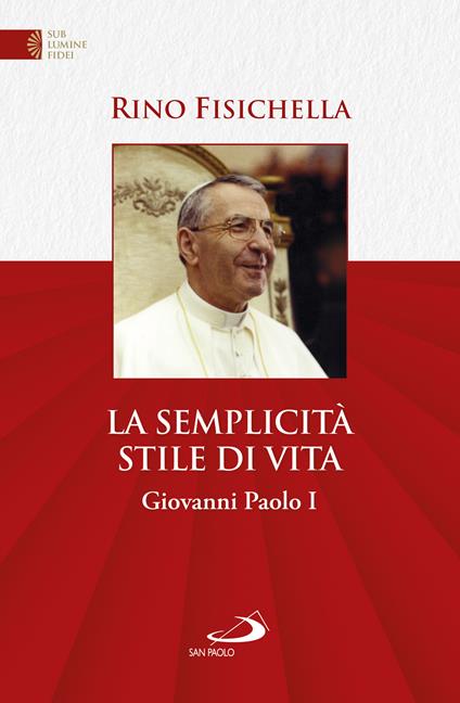 La semplicità stile di vita. Giovanni Paolo I - Rino Fisichella - copertina