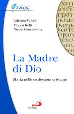 La Madre di Dio. Maria nelle confessioni cristiane
