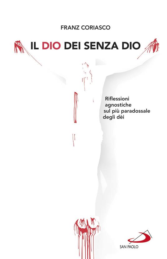 Il Dio dei senza Dio. Riflessioni agnostiche sul più paradossale degli dèi - Franz Coriasco - ebook