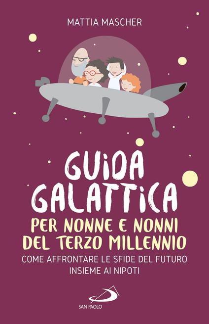 Guida galattica per nonne e nonni del Terzo Millennio. Come affrontare le sfide del futuro insieme ai nipoti - Mattia Mascher - ebook