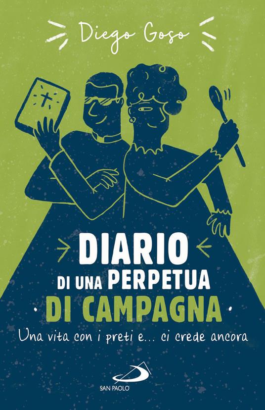 Diario di una perpetua di campagna. Una vita con i preti e... ci crede ancora - Diego Goso - ebook