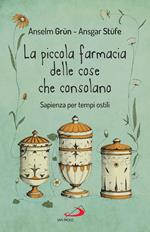 La piccola farmacia delle cose che consolano. Sapienza per tempi ostili