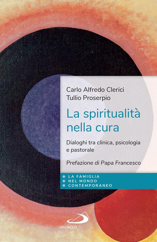 La spiritualità nella cura. Dialoghi tra clinica, psicologia e pastorale - Carlo Alfredo Clerici,Tullio Proserpio - ebook