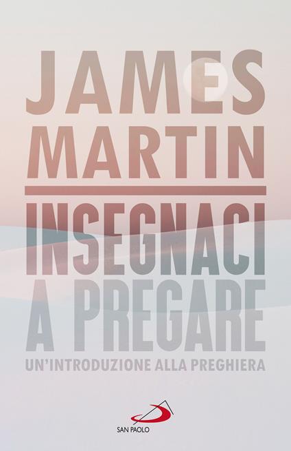 Insegnaci a pregare. Un'introduzione alla preghiera - James Martin - ebook