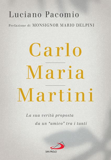 Carlo Maria Martini. La sua verità proposta da un «amico» tra i tanti - Luciano Pacomio - ebook
