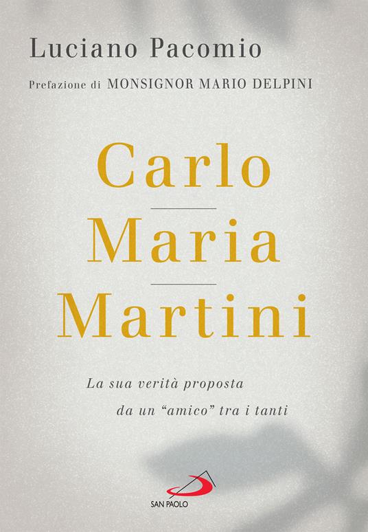 Carlo Maria Martini. La sua verità proposta da un «amico» tra i tanti - Luciano Pacomio - ebook
