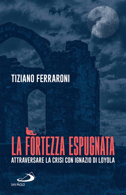 La fortezza espugnata. Attraversare la crisi con Ignazio di Loyola - Tiziano Ferraroni - ebook