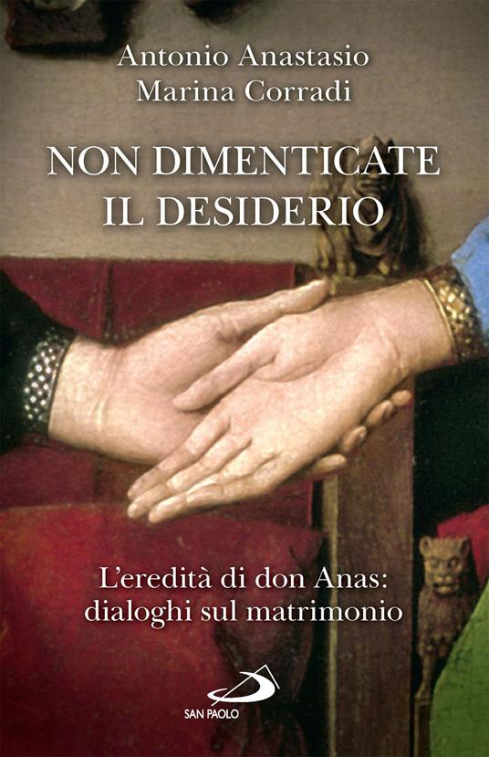 Non dimenticate il desiderio. L'eredità di don Anas: dialoghi sul matrimonio - Marina Corradi,Antonio Porpora Anastasio - ebook