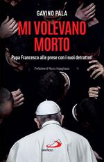 Mi volevano morto. Papa Francesco alle prese con i suoi detrattori