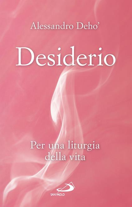 Desiderio. Per una liturgia della vita - Alessandro Deho' - ebook