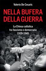 Nella bufera della guerra. La Chiesa cattolica tra fascismo e democrazia 1939-1945