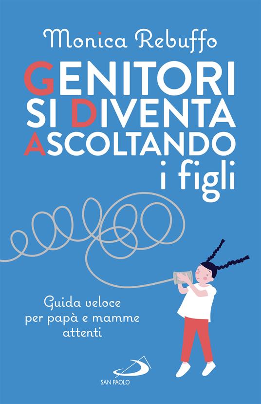Genitori si diventa ascoltando i figli. Guida veloce per papà e mamme attenti - Monica Rebuffo - ebook
