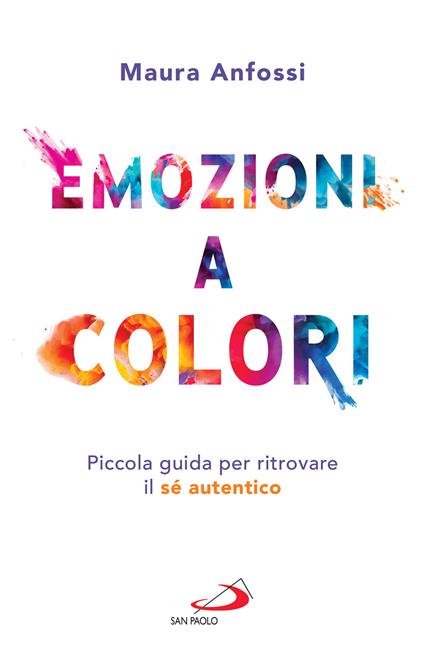 Emozioni a colori. Piccola guida per ritrovare il sé autentico - Maura Anfossi - ebook