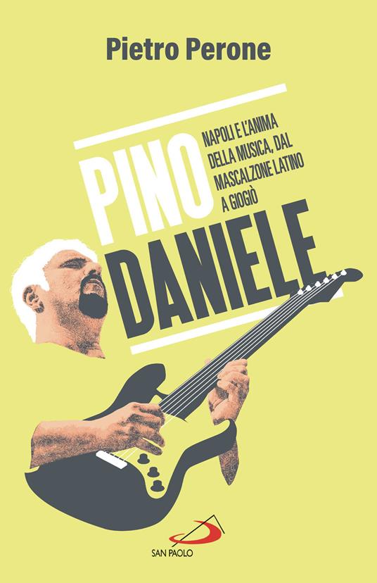 Pino Daniele. Napoli e l'anima della musica, dal Mascalzone latino a Giogiò - Pietro Perone - ebook